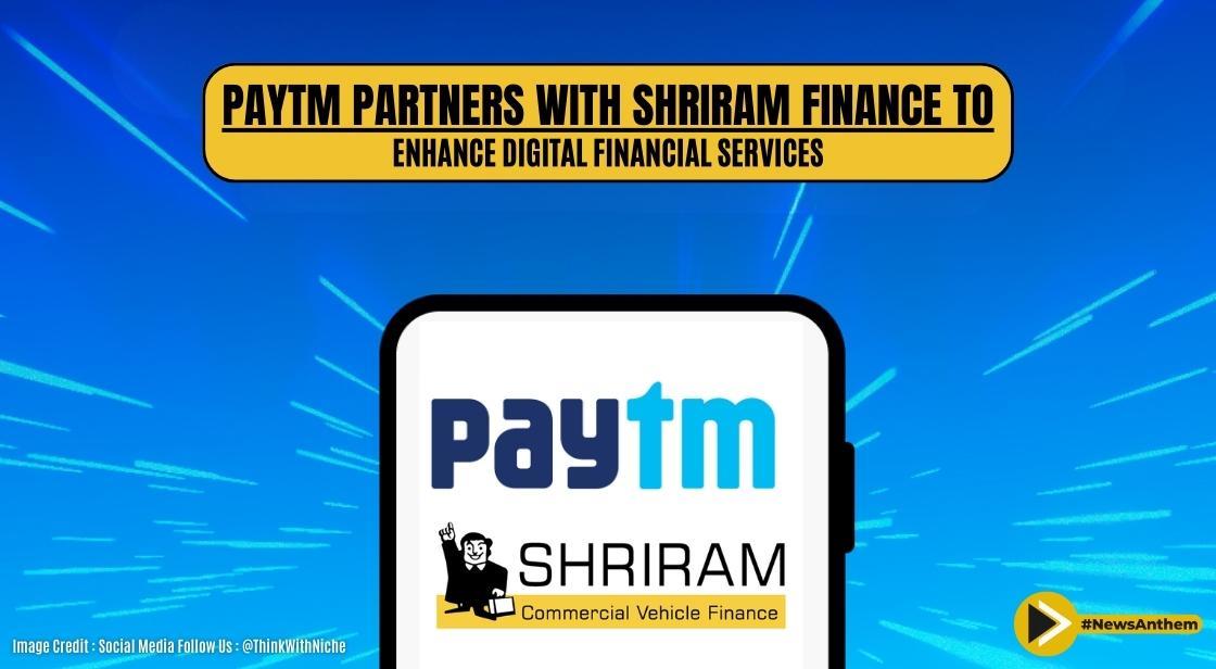 Paytm partners with Shriram Finance to Enhance Digital Financial Services