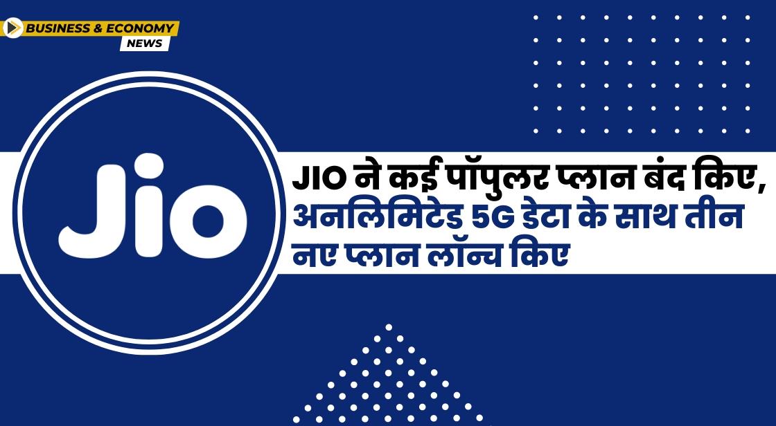 टैरिफ बढ़ोतरी के बाद Jio ने कई पॉपुलर प्लान बंद किए, तीन नए प्लान लॉन्च किए