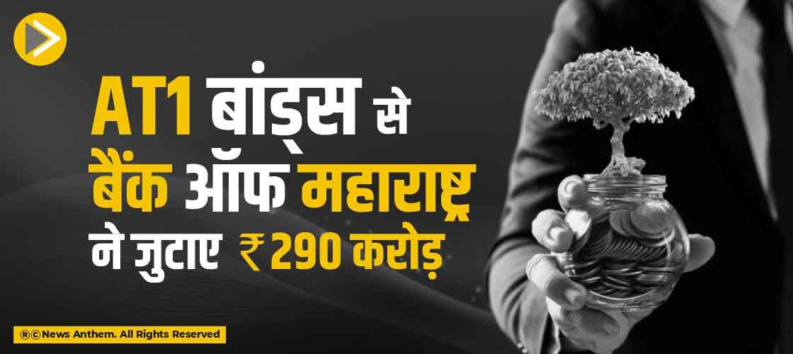 AT1 बांड्स से बैंक ऑफ महाराष्ट्र ने जुटाए 290 करोड़ रुपए