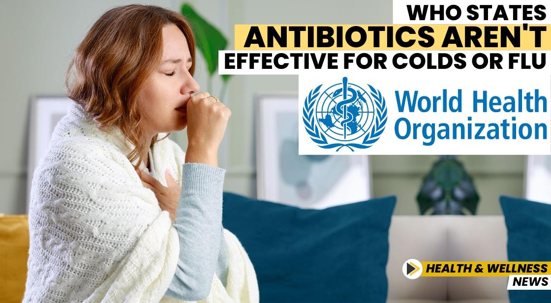 WHO States Antibiotics Aren't Effective for Colds or Flu