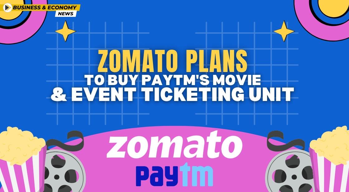 Zomato Plans to Buy Paytm's Movie and Event Ticketing Unit