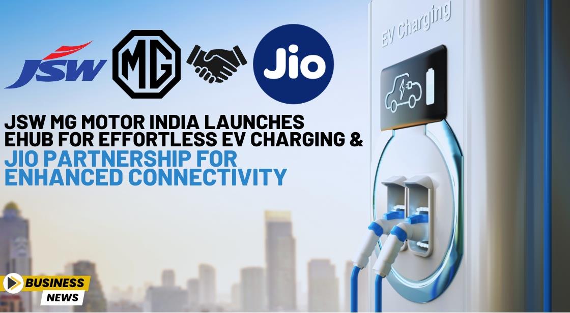 JSW MG Motor India Launches eHUB for Effortless EV Charging and Jio Partnership for Enhanced Connectivity