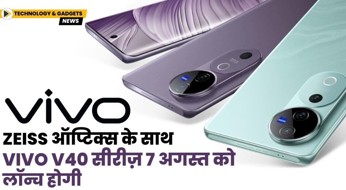 Zeiss ऑप्टिक्स के साथ Vivo V40 सीरीज़ 7 अगस्त को लॉन्च होगी