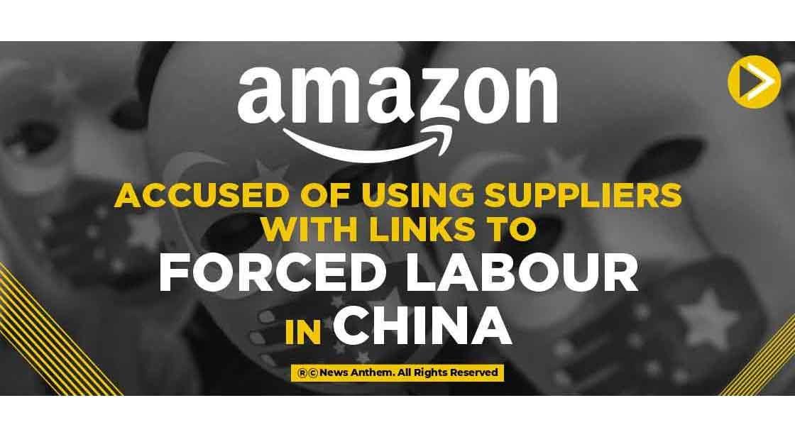 Amazon accused of using suppliers with links to forced labour in China