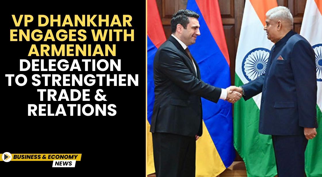 VP Dhankhar Engages with Armenian Delegation to Strengthen Trade and Relations