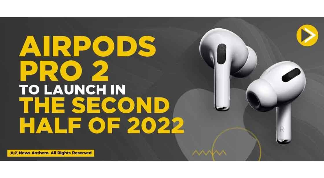 AirPods Pro 2 to launch in the Second Half of 2022