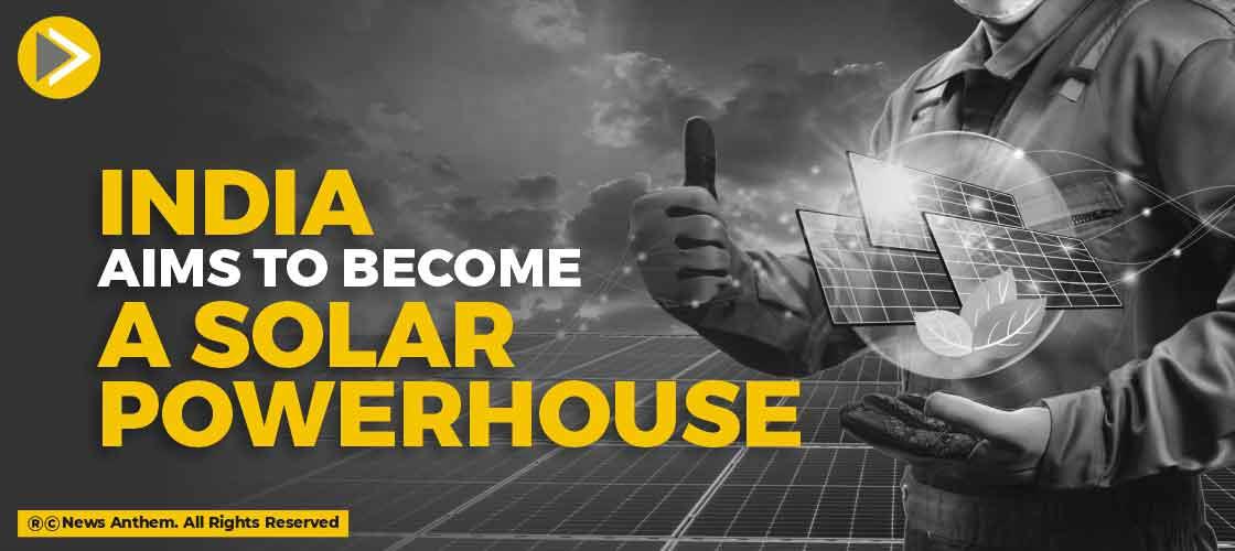 INDIA aims to become a solar powerhouse