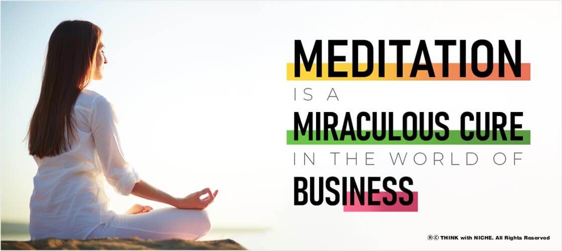 Meditation Is A Miraculous Cure In The World Of Business