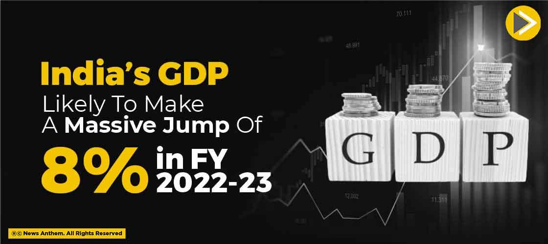 India’s GDP Likely To Make A Massive Jump of 8% in FY 2022-23