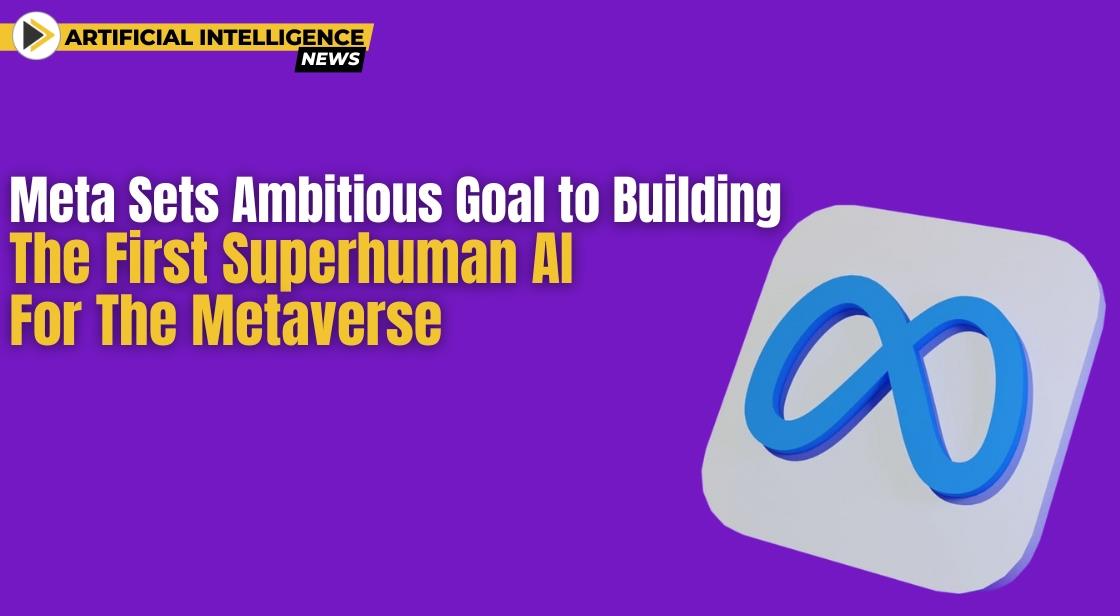 Meta Sets Ambitious Goal to Building the First Superhuman AI for the Metaverse