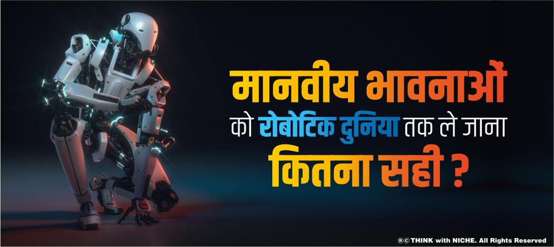मानवीय भावनाओं को रोबोटिक दुनिया तक ले जाना कितना सही?