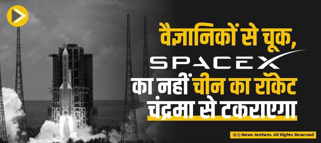 वैज्ञानिकों से चूक, SpaceX का नहीं चीन का राकेट चंद्रमा से टकराएगा