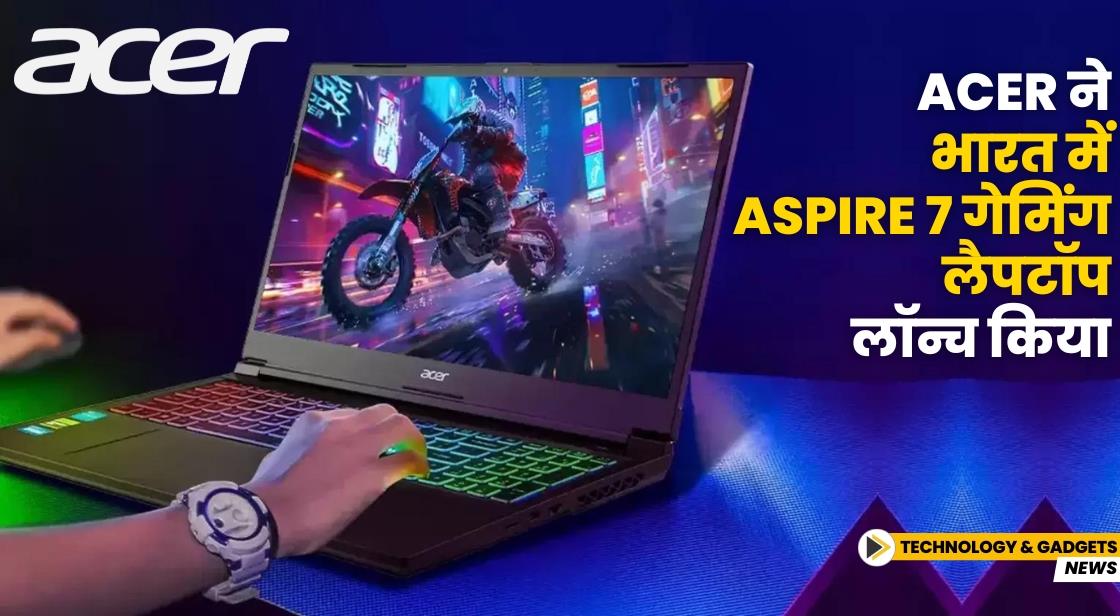 Acer ने गेमिंग लैपटॉप Aspire 7 लॉन्च किया