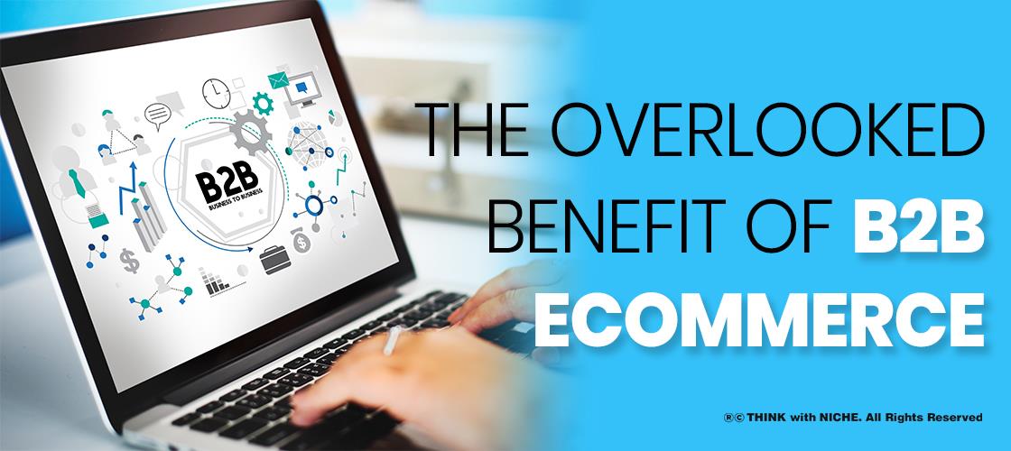 The Overlooked Benefit Of B2B Ecommerce