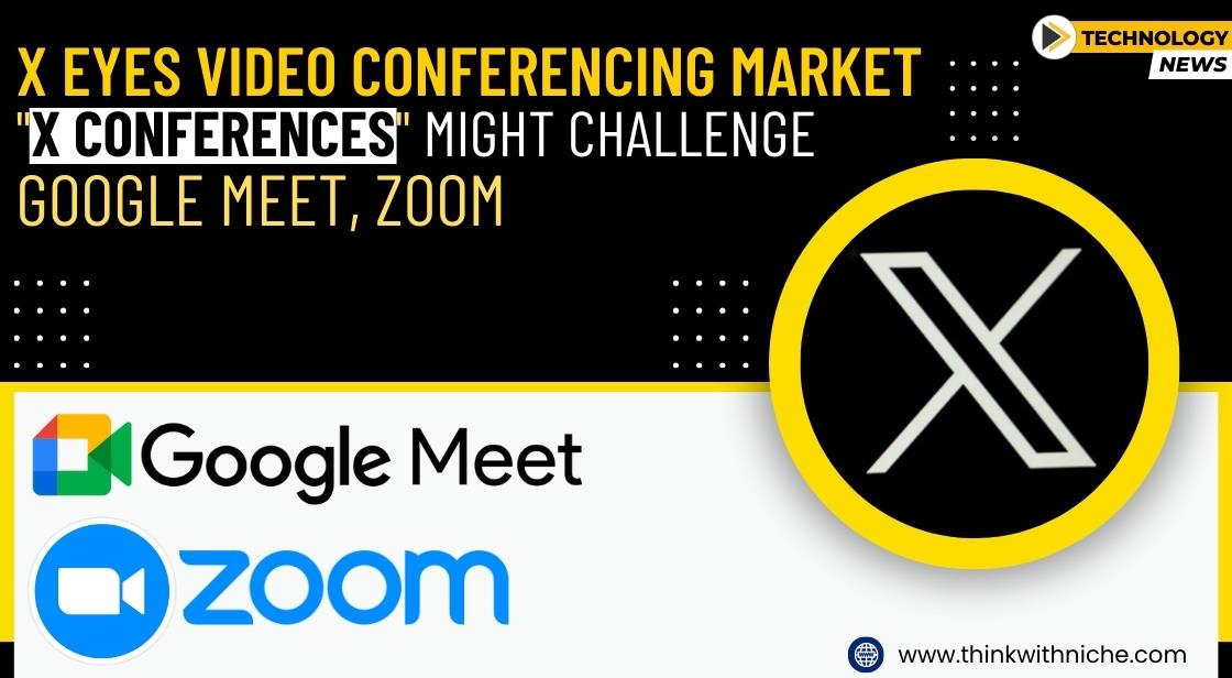 X Eyes Video Conferencing Market: "X Conferences" Might Challenge Google Meet, Zoom