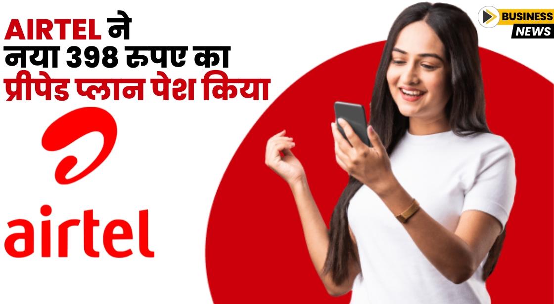 Airtel ने नया 398 रुपए का प्रीपेड प्लान पेश किया