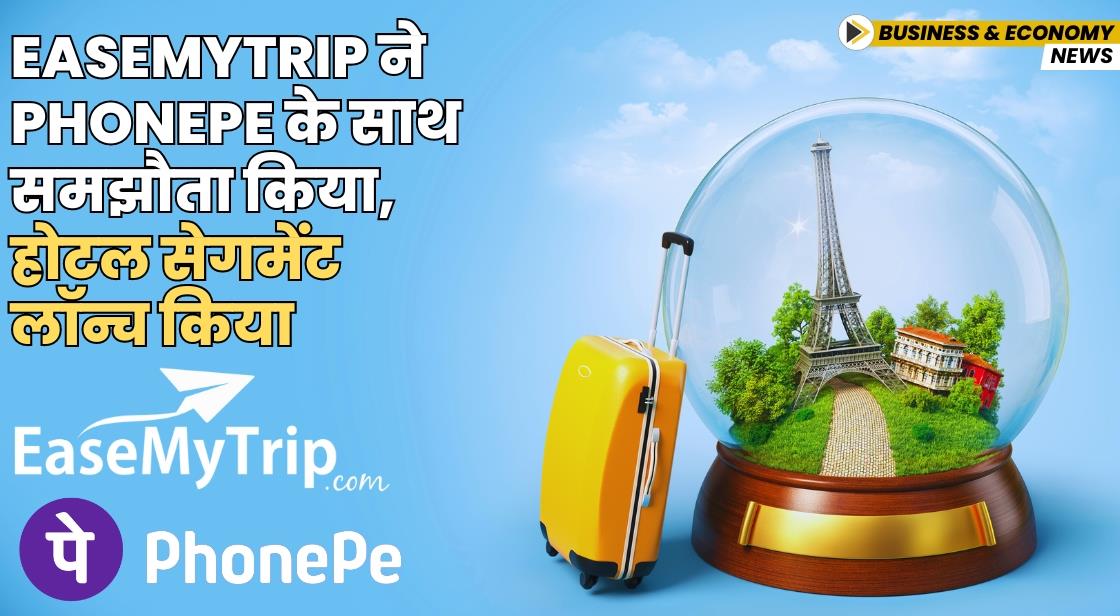 EaseMyTrip ने PhonePe के साथ समझौता किया, होटल सेगमेंट लॉन्च किया