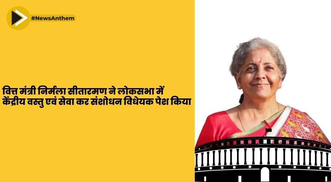 वित्त मंत्री निर्मला सीतारमण ने लोकसभा में केंद्रीय वस्तु एवं सेवा कर संशोधन विधेयक पेश किया