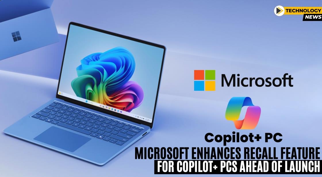 Microsoft Enhances Recall Feature for Copilot+ PCs Ahead of Launch