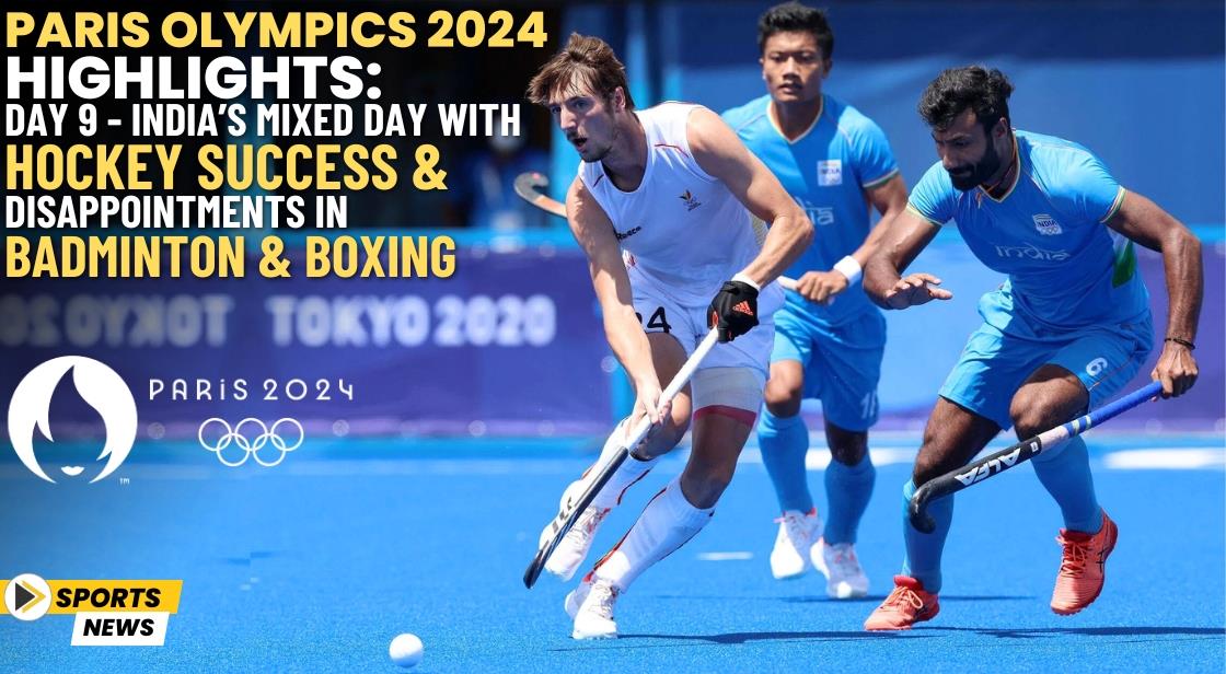 Paris Olympics 2024 Highlights: Day 9 - India’s Mixed Day with Hockey Success and Disappointments in Badminton and Boxing