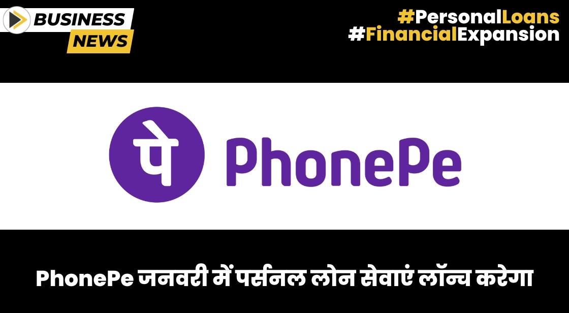 PhonePe जनवरी 2024 तक पर्सनल लोन सेवाएं लॉन्च करेगा