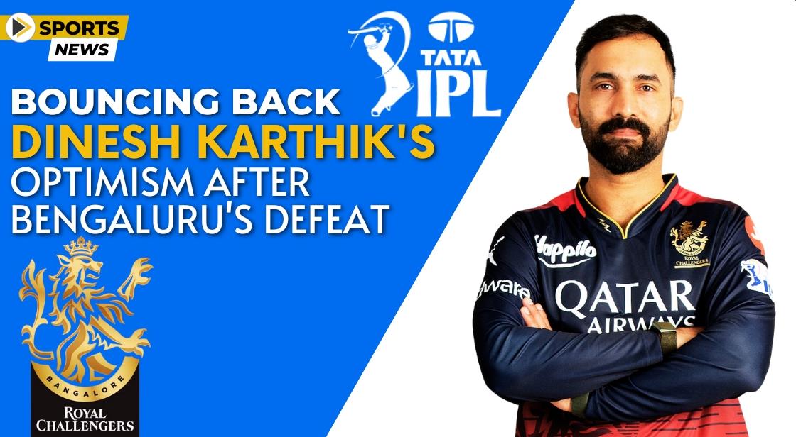 Bouncing Back: Dinesh Karthik's Optimism after Bengaluru's Defeat