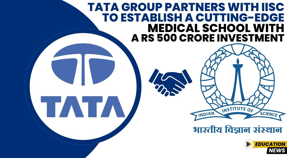 Tata Group Partners with IISc to Establish a Cutting-Edge Medical School with a Rs 500 Crore Investment