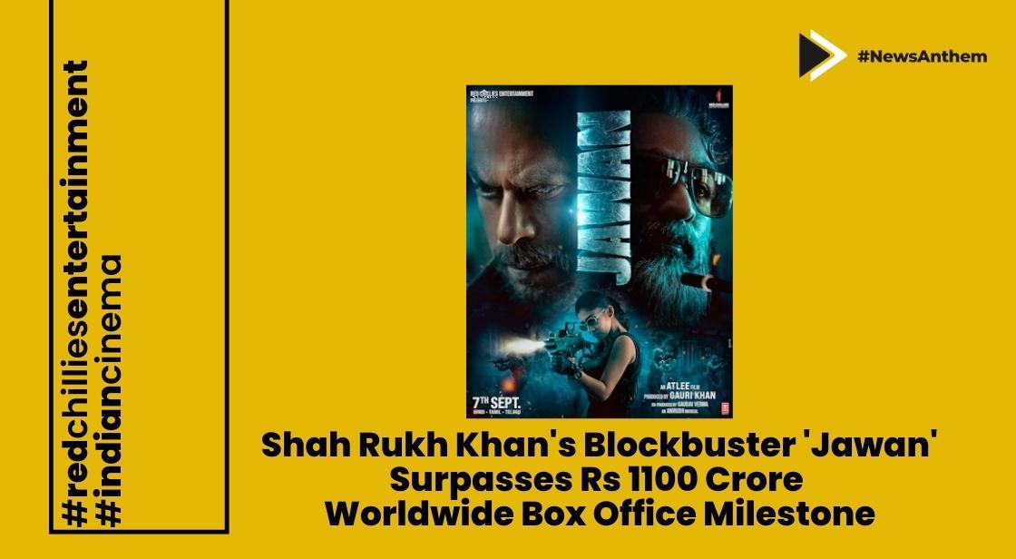 Shah Rukh Khan's Blockbuster 'Jawan' Surpasses Rs 1100 Crore Worldwide Box Office Milestone