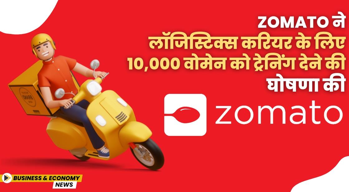 Zomato ने लॉजिस्टिक्स करियर के लिए 10,000 वोमेन को ट्रेनिंग देने की घोषणा की