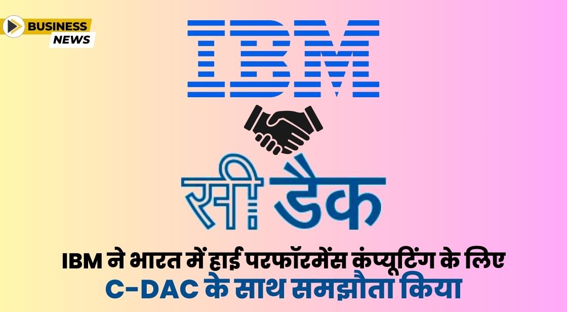 IBM और C-DAC ने भारत में हाई-परफॉरमेंस कंप्यूटिंग में तेजी लाने के लिए समझौता किया