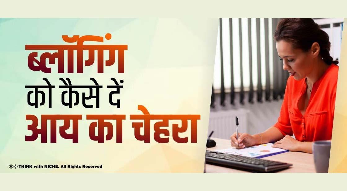 ब्लॉगिंग को कैसे दें आय का चेहरा