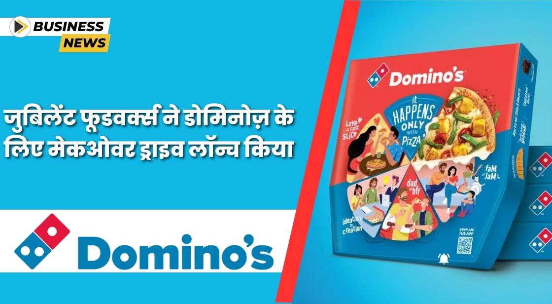 जुबिलेंट फूडवर्क्स ने डोमिनोज़ के लिए मेकओवर ड्राइव लॉन्च किया