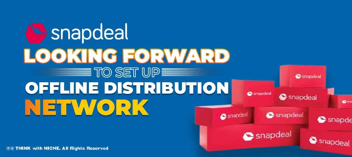 Snapdeal Looking Forward to Set up Offline Distribution Network