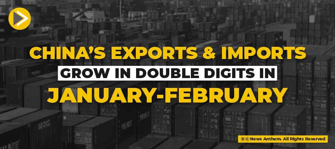 China’s Exports and Imports grow in Double Digits in January-February
