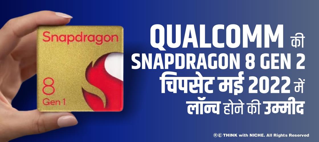 Qualcomm की Snapdragon 8 Gen 2 चिपसेट मई 2022 में लॉन्च होने की उम्मीद