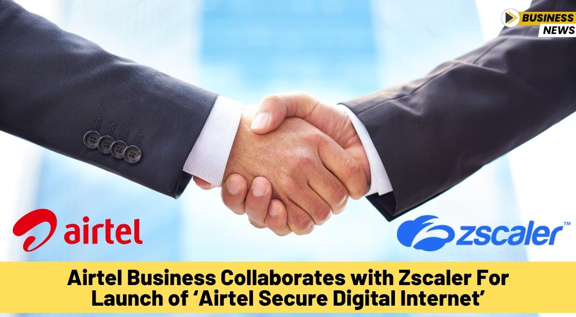 Airtel Business Collaborates with Zscaler for Launch of ‘Airtel Secure Digital Internet