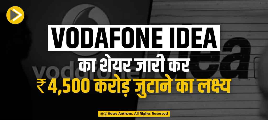 Vodafone Idea का शेयर जारी कर 4,500 करोड़ रुपए जुटाने का लक्ष्य