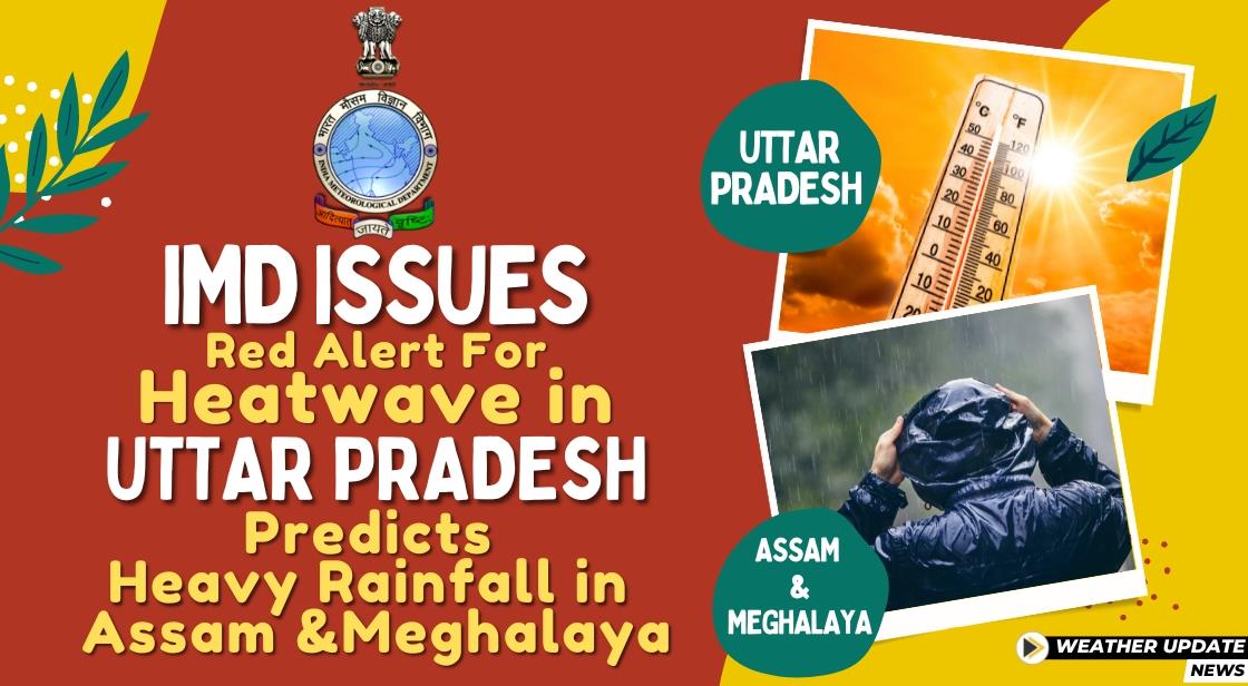 IMD Issues Red Alert for Heatwave in Uttar Pradesh, Predicts Heavy Rainfall in Assam and Meghalaya
