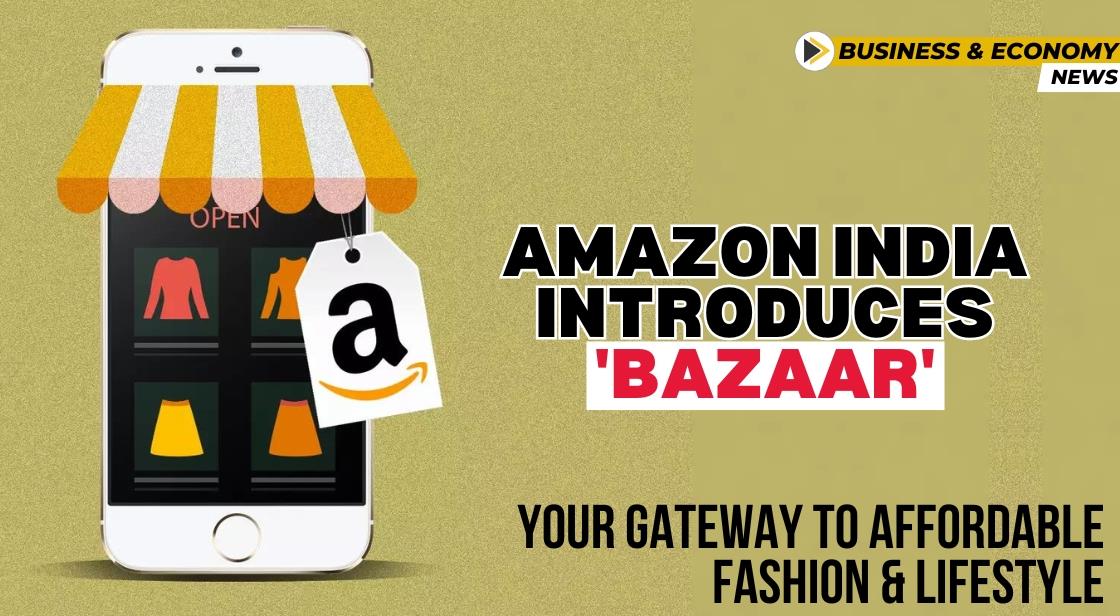 Amazon India Introduces 'Bazaar': Your Gateway to Affordable Fashion & Lifestyle