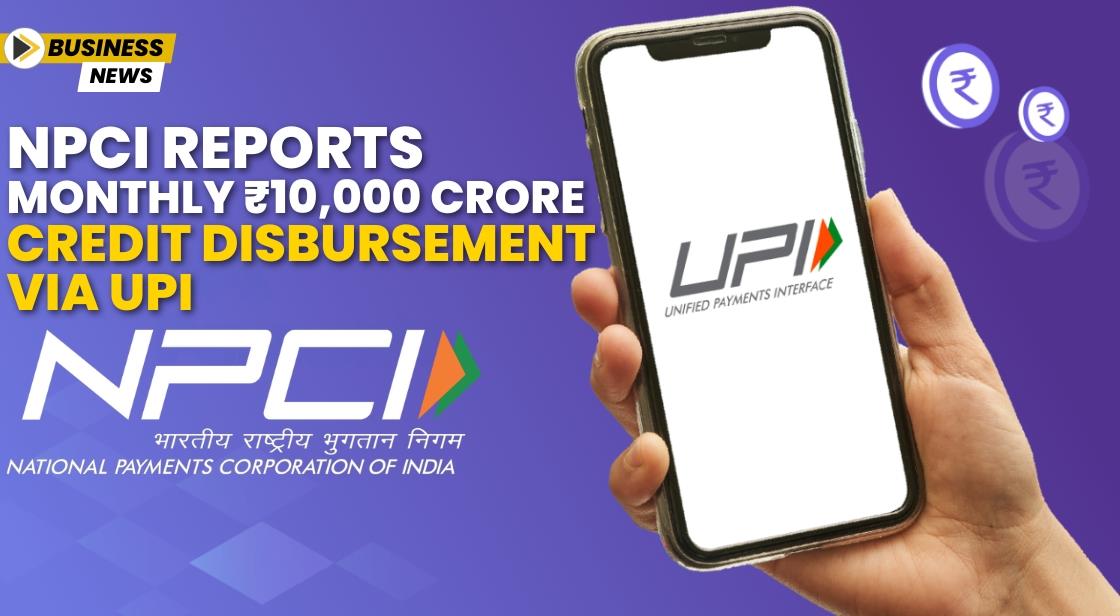 NPCI Reports Monthly ₹10,000 Crore Credit Disbursement via UPI