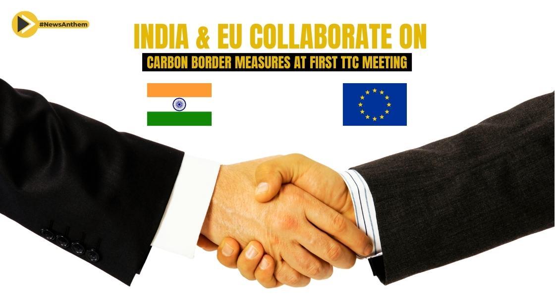 India and EU Collaborate on Carbon Border Measures at First TTC Meeting