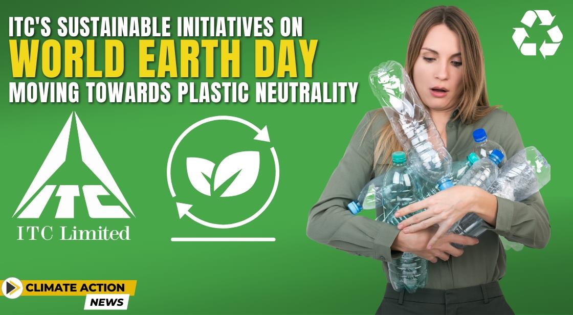 ITC's Sustainable Initiatives on World Earth Day: Moving Towards Plastic Neutrality