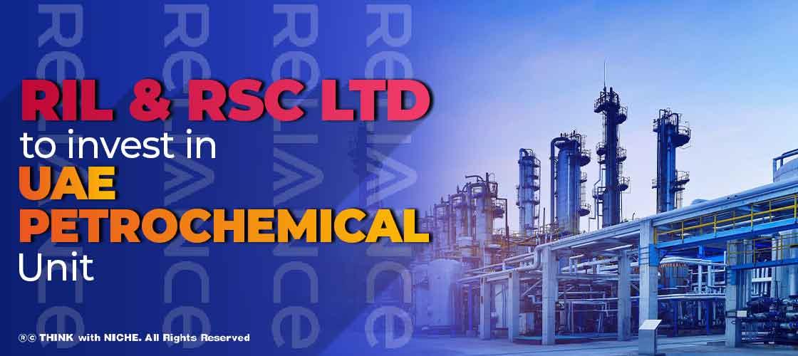 RIL and RSC Ltd. to invest in UAE Petrochemical Unit