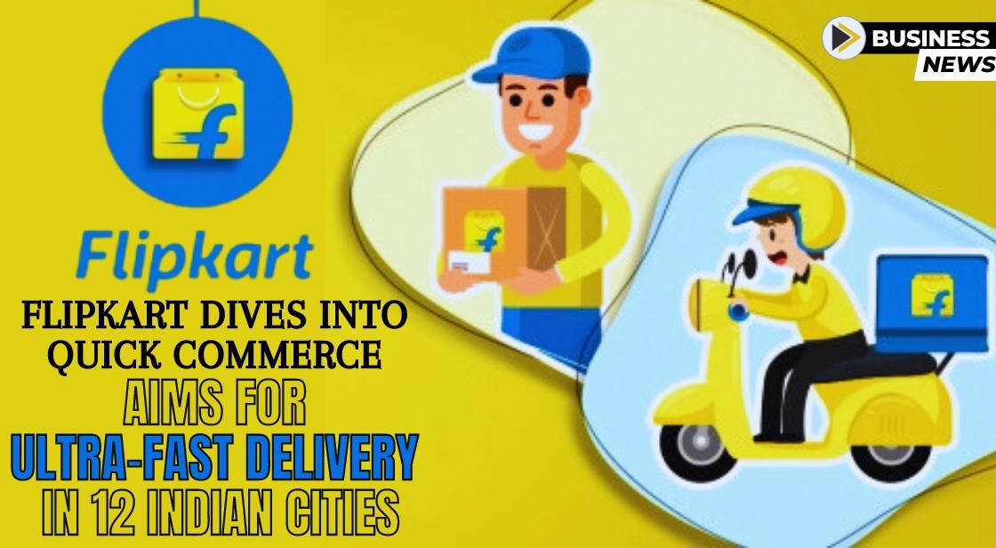 Flipkart Dives into Quick Commerce: Aims for Ultra-Fast Delivery in 12 Indian Cities