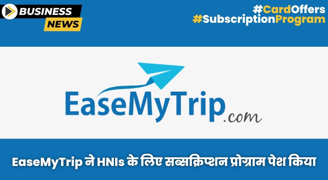 EaseMyTrip ने HNI के लिए सब्सक्रिप्शन प्रोग्राम पेश किया