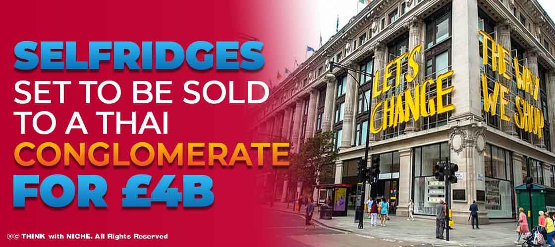 Selfridges set to be sold to a Thai conglomerate for £4bn