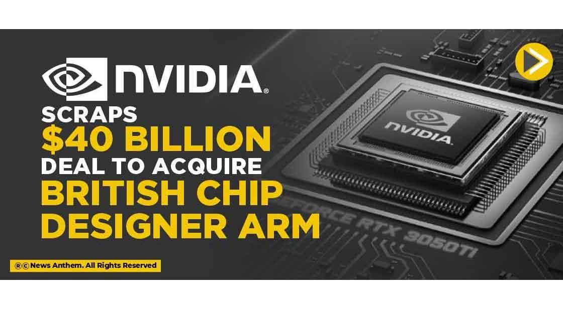 Nvidia scraps $40 Billion Deal to acquire British Chip Designer Arm