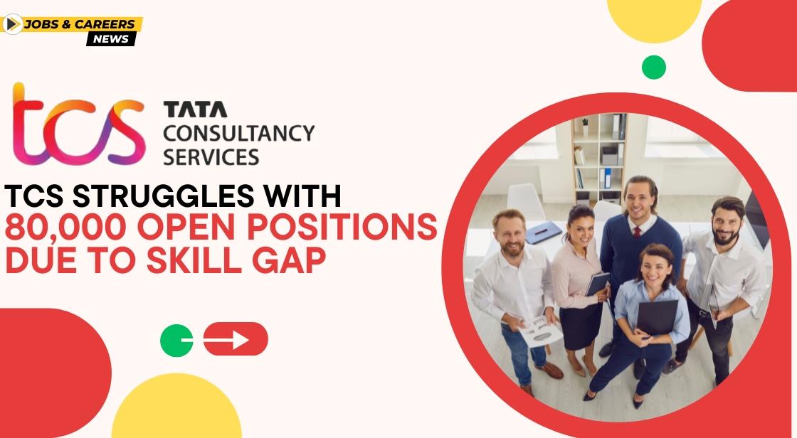 TCS Struggles with 80,000 Open Positions Due to Skill Gap