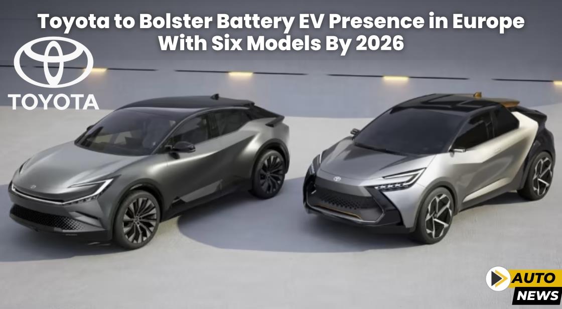 Toyota to Bolster Battery EV Presence in Europe with Six Models by 2026