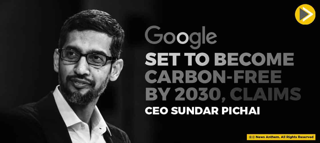 Google Set To Become Carbon-Free By 2030, Claims CEO Sundar Pichai